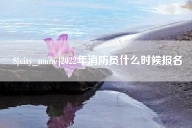 禹城2022年消防员什么时候报名