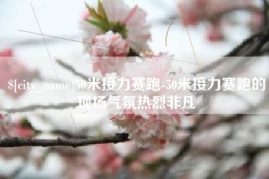 禹城50米接力赛跑-50米接力赛跑的现场气氛热烈非凡