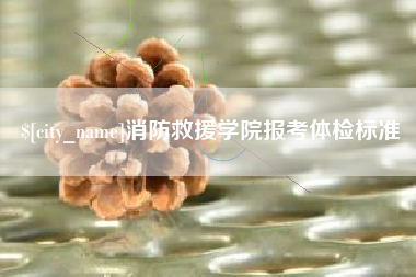 禹城消防救援学院报考体检标准