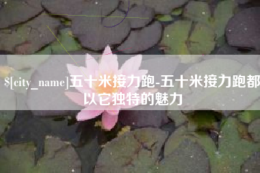禹城五十米接力跑-五十米接力跑都以它独特的魅力