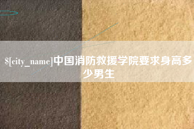 禹城中国消防救援学院要求身高多少男生