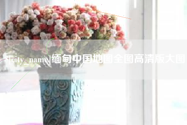 禹城缅甸中国地图全图高清版大图