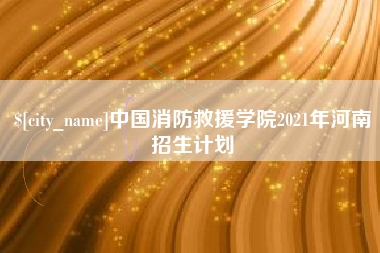 禹城中国消防救援学院2021年河南招生计划