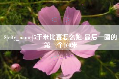 禹城5千米比赛怎么跑-最后一圈的第一个100米