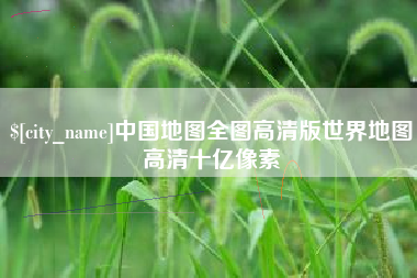禹城中国地图全图高清版世界地图高清十亿像素