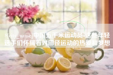 禹城中国五千米运动员-这些年轻选手们怀揣着对田径运动的热爱和梦想