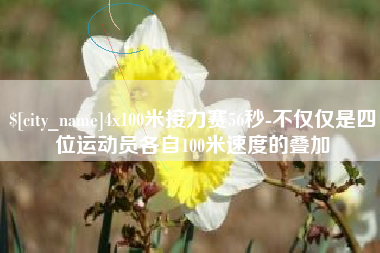 禹城4x100米接力赛56秒-不仅仅是四位运动员各自100米速度的叠加