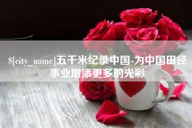 禹城五千米纪录中国-为中国田径事业增添更多的光彩