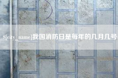 禹城我国消防日是每年的几月几号