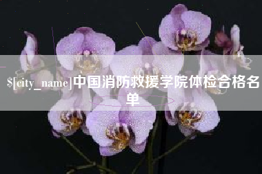禹城中国消防救援学院体检合格名单