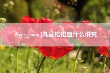 禹城九宫格位置什么讲究
